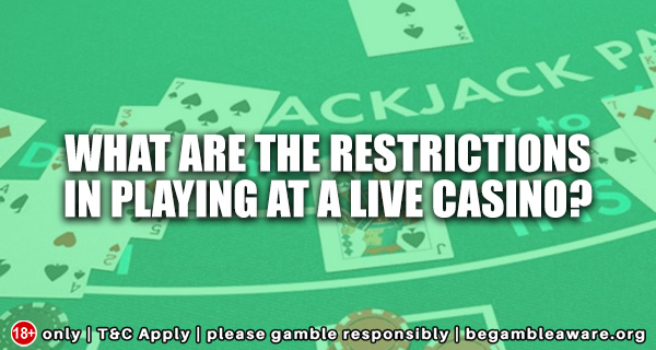 What are the Restrictions in playing at a Live Casino?